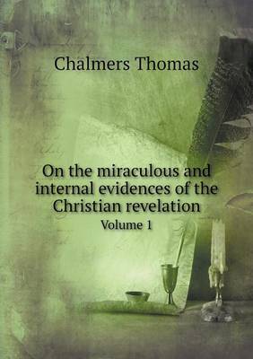 Book cover for On the miraculous and internal evidences of the Christian revelation Volume 1