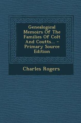 Cover of Genealogical Memoirs of the Families of Colt and Coutts... - Primary Source Edition