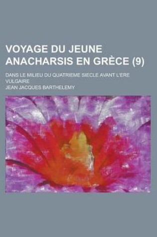 Cover of Voyage Du Jeune Anacharsis En Grece; Dans Le Milieu Du Quatrieme Siecle Avant L'Ere Vulgaire (9 )