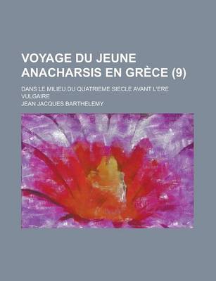 Book cover for Voyage Du Jeune Anacharsis En Grece; Dans Le Milieu Du Quatrieme Siecle Avant L'Ere Vulgaire (9 )