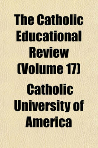 Cover of The Catholic Educational Review (Volume 17)