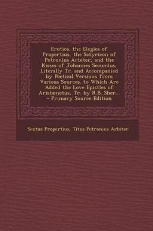 Cover of Erotica. the Elegies of Propertius, the Satyricon of Petronius Arbiter, and the Kisses of Johannes Secundus, Literally Tr. and Accompanied by Poetical