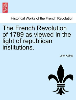 Book cover for The French Revolution of 1789 as Viewed in the Light of Republican Institutions.