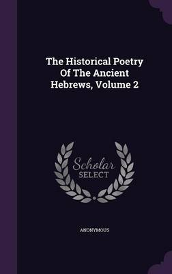 Book cover for The Historical Poetry of the Ancient Hebrews, Volume 2