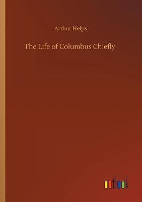 Book cover for The Life of Columbus Chiefly