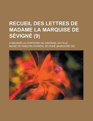 Book cover for Recueil Des Lettres de Madame La Marquise de Sevigne; A Madame La Comtesse de Grignan, Sa Fille (9 )