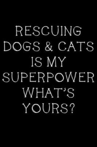 Cover of Rescuing dogs and cats is my superpower, what's yours?