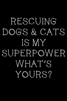 Book cover for Rescuing dogs and cats is my superpower, what's yours?