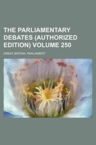 Cover of The Parliamentary Debates (Authorized Edition) Volume 250