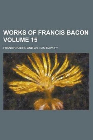 Cover of Works of Francis Bacon Volume 15