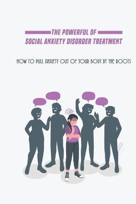 Cover of The Powerful Of Social Anxiety Disorder Treatment