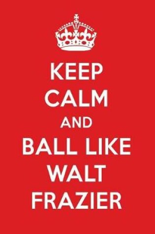 Cover of Keep Calm and Ball Like Walt Frazier