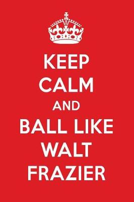 Book cover for Keep Calm and Ball Like Walt Frazier