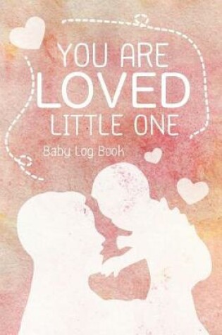 Cover of You Are Loved Little One - Baby Log Book
