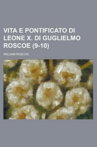 Cover of Vita E Pontificato Di Leone X. Di Guglielmo Roscoe (9-10)