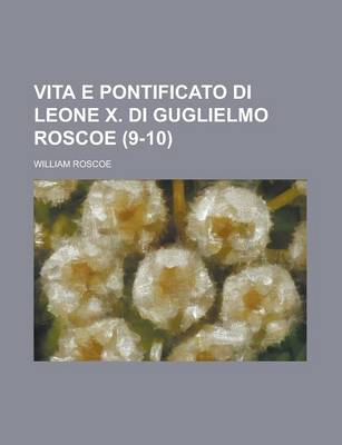 Book cover for Vita E Pontificato Di Leone X. Di Guglielmo Roscoe (9-10)