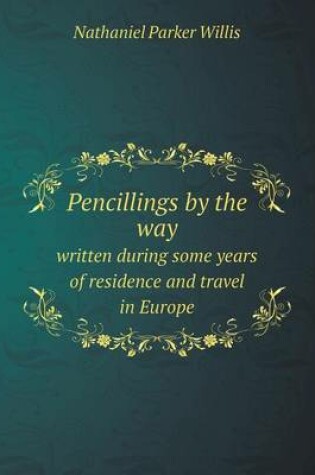 Cover of Pencillings by the way written during some years of residence and travel in Europe