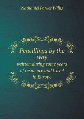 Book cover for Pencillings by the way written during some years of residence and travel in Europe