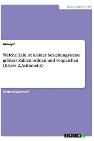 Cover of Welche Zahl ist kleiner beziehungsweise groesser? Zahlen ordnen und vergleichen (Klasse 2, Arithmetik)