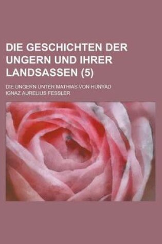 Cover of Die Geschichten Der Ungern Und Ihrer Landsassen (5)