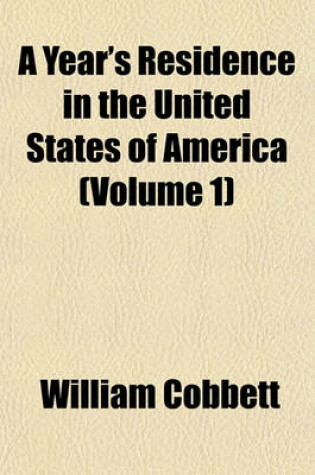 Cover of A Year's Residence in the United States of America (Volume 1)