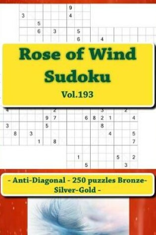 Cover of Rose of Wind Sudoku - Anti-Diagonal - 250 Puzzles Bronze-Silver-Gold - Vol.193