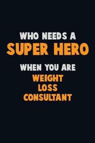 Cover of Who Need A SUPER HERO, When You Are Weight Loss Consultant