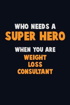 Book cover for Who Need A SUPER HERO, When You Are Weight Loss Consultant