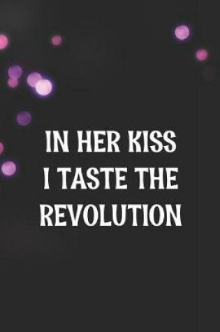 Cover of In Her Kiss I Taste The Revolution