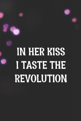 Book cover for In Her Kiss I Taste The Revolution