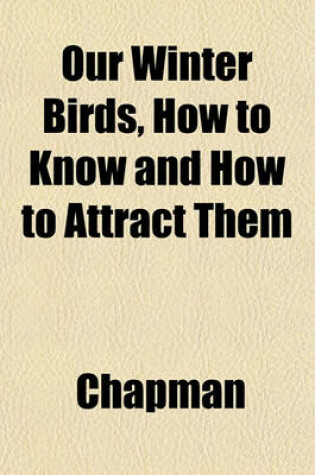 Cover of Our Winter Birds, How to Know and How to Attract Them