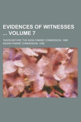 Cover of Evidences of Witnesses; Taken Before the India Famine Commission, 1898 Volume 7