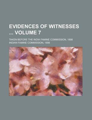 Book cover for Evidences of Witnesses; Taken Before the India Famine Commission, 1898 Volume 7