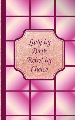 Cover of Lady by Birth Rebel by Choice- Masticate