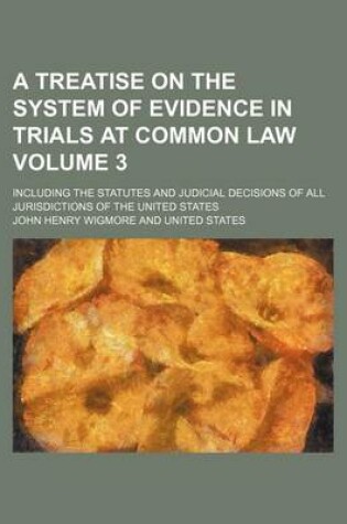 Cover of A Treatise on the System of Evidence in Trials at Common Law; Including the Statutes and Judicial Decisions of All Jurisdictions of the United State