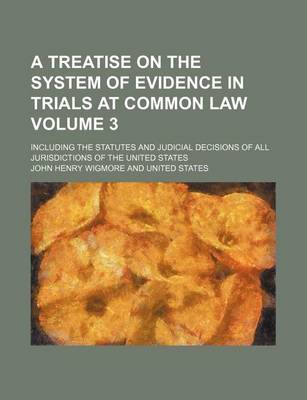 Book cover for A Treatise on the System of Evidence in Trials at Common Law; Including the Statutes and Judicial Decisions of All Jurisdictions of the United State