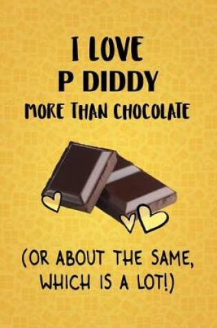 Cover of I Love P Diddy More Than Chocolate (Or About The Same, Which Is A Lot!)