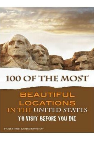 Cover of 100 of the Most Beautiful Locations in the United States to Visit Before You Die