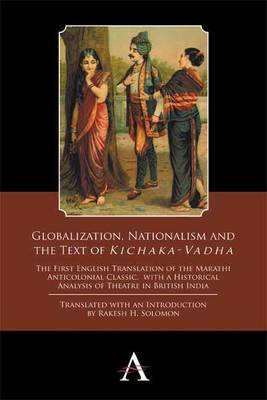 Cover of Globalization, Nationalism and the Text of Kichaka-Vadha : The First English Translation of the Marathi Anticolonial Classic, with a Historical Analysis of Theatre in British India