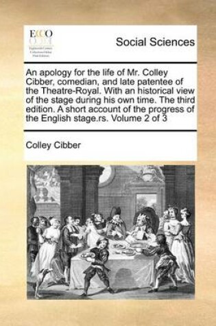 Cover of An Apology for the Life of Mr. Colley Cibber, Comedian, and Late Patentee of the Theatre-Royal. with an Historical View of the Stage During His Own Time. the Third Edition. a Short Account of the Progress of the English Stage.RS. Volume 2 of 3