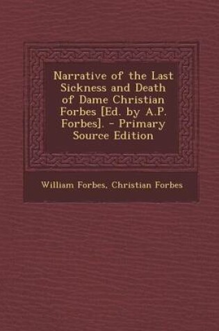 Cover of Narrative of the Last Sickness and Death of Dame Christian Forbes [Ed. by A.P. Forbes].