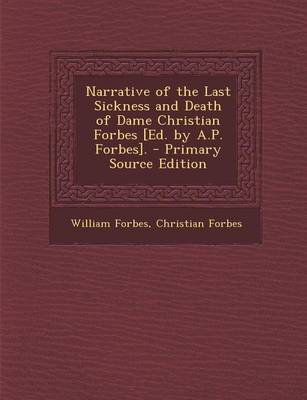 Book cover for Narrative of the Last Sickness and Death of Dame Christian Forbes [Ed. by A.P. Forbes].