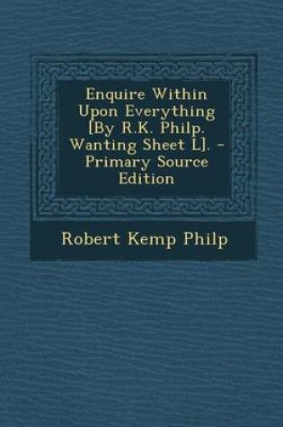 Cover of Enquire Within Upon Everything [By R.K. Philp. Wanting Sheet L].