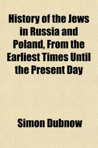 Cover of History of the Jews in Russia and Poland, from the Earliest Times Until the Present Day (Volume 3); From the Accession of Nicholas II, Until the Present Day, with Bibliography and Index