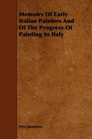 Cover of Memoirs Of Early Italian Painters And Of The Progress Of Painting In Italy