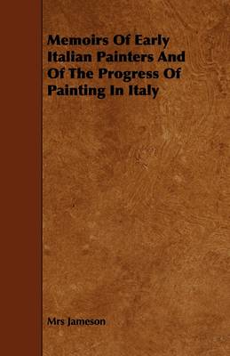 Book cover for Memoirs Of Early Italian Painters And Of The Progress Of Painting In Italy