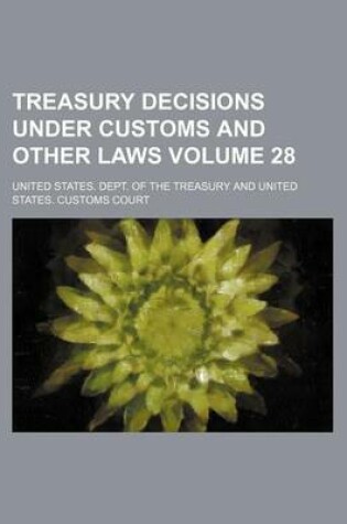 Cover of Treasury Decisions Under Customs and Other Laws Volume 28