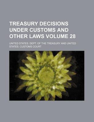 Book cover for Treasury Decisions Under Customs and Other Laws Volume 28