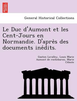 Book cover for Le Duc D'Aumont Et Les Cent-Jours En Normandie. D'Apre S Des Documents Ine Dits.