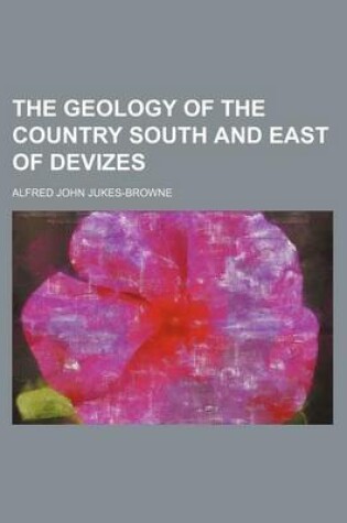 Cover of The Geology of the Country South and East of Devizes